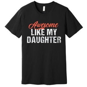 Funny Awesome Like My Daughter Dad Premium T-Shirt