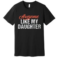 Funny Awesome Like My Daughter Dad Premium T-Shirt