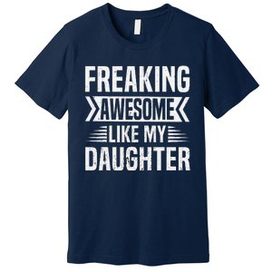 Freaking Awesome Like My Daughter Funny Fathers Mothers Day Premium T-Shirt