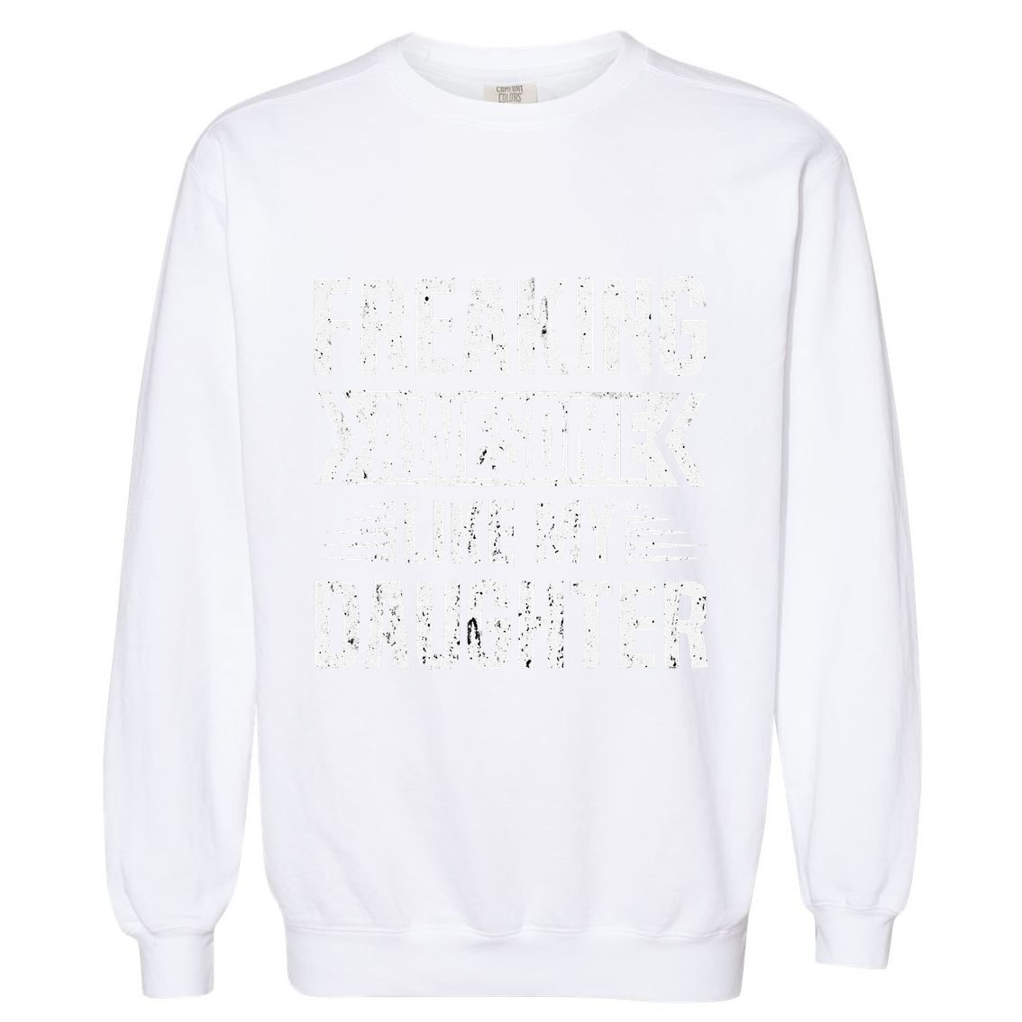 Freaking Awesome Like My Daughter Funny Fathers Mothers Day Garment-Dyed Sweatshirt