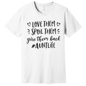 Funny Aunt Life Love Them Spoil Them Give Them Back Auntie Premium T-Shirt