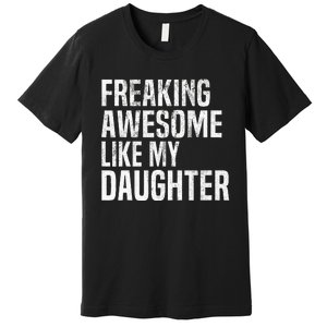 Freaking Awesome Like My Daughter Funny Fathers Day Dad Premium T-Shirt