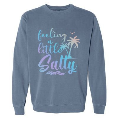 Feeling A Little Salty Summer Vibes Beach Vacay Summertime Gift Garment-Dyed Sweatshirt