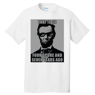 Funny Abe Lincoln That Is So Four Score And Seven Years Ago Tall T-Shirt