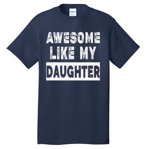 Funny Awesome Like My Daughter FatherS Day Gift Tall T-Shirt