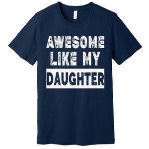 Funny Awesome Like My Daughter FatherS Day Gift Premium T-Shirt