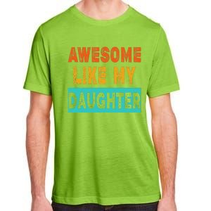 Funny Awesome Like My Daughter Funny FatherS Day Gift Adult ChromaSoft Performance T-Shirt