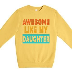 Funny Awesome Like My Daughter Funny FatherS Day Gift Premium Crewneck Sweatshirt