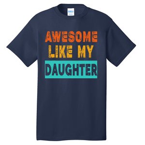 Funny Awesome Like My Daughter Funny FatherS Day Gift Tall T-Shirt