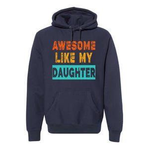 Funny Awesome Like My Daughter Funny FatherS Day Gift Premium Hoodie