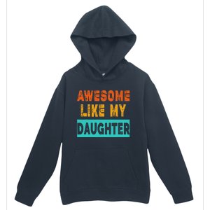 Funny Awesome Like My Daughter Funny FatherS Day Gift Urban Pullover Hoodie