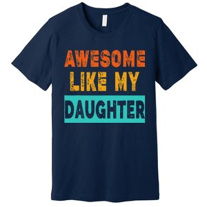 Funny Awesome Like My Daughter Funny FatherS Day Gift Premium T-Shirt