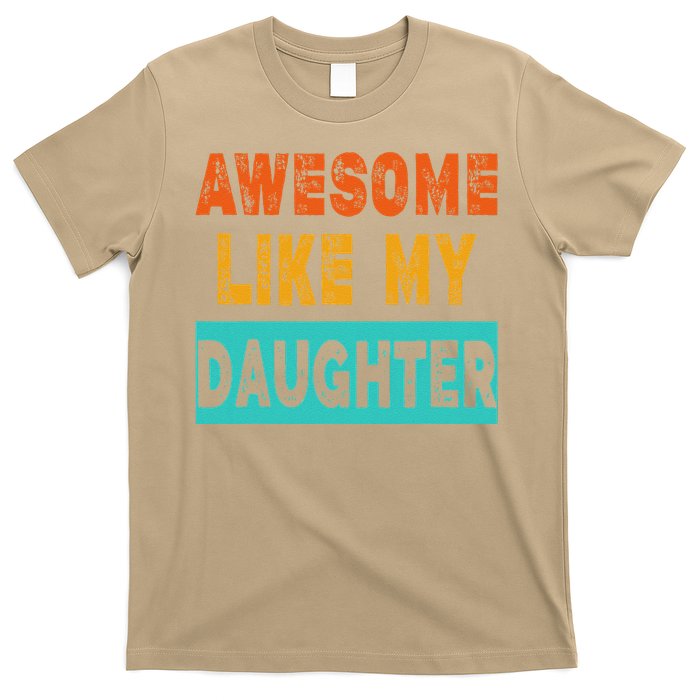 Funny Awesome Like My Daughter Funny FatherS Day Gift T-Shirt