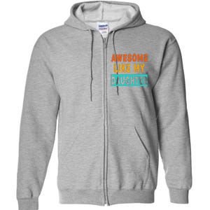 Funny Awesome Like My Daughter Funny FatherS Day Gift Full Zip Hoodie