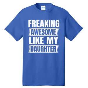 Freaking Awesome Like My Daughter Funny Fathers Day Dad Gift Tall T-Shirt