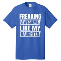 Freaking Awesome Like My Daughter Funny Fathers Day Dad Gift Tall T-Shirt