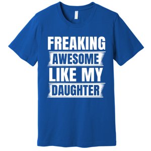 Freaking Awesome Like My Daughter Funny Fathers Day Dad Gift Premium T-Shirt