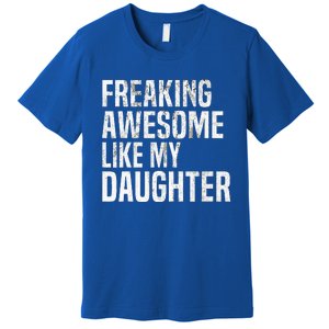 Freaking Awesome Like My Daughter Funny Fathers Day Dad Premium T-Shirt