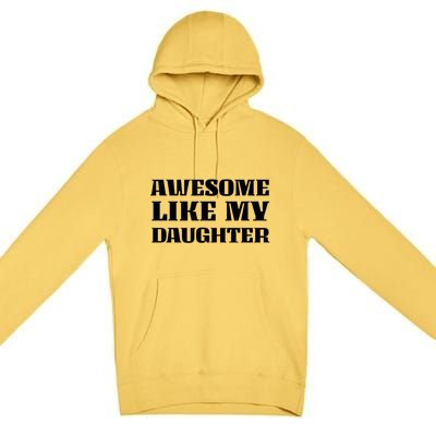 Funny Awesome Like My Daughter Funny Father's Day Daughter Gift Premium Pullover Hoodie