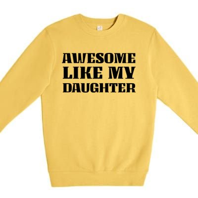 Funny Awesome Like My Daughter Funny Father's Day Daughter Gift Premium Crewneck Sweatshirt