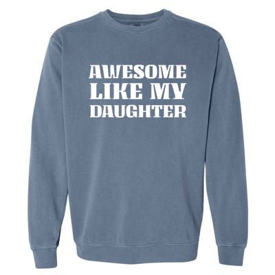 Funny Awesome Like My Daughter Funny Father's Day Daughter Gift Garment-Dyed Sweatshirt