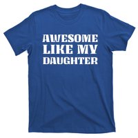 Funny Awesome Like My Daughter Funny Father's Day Daughter Gift T-Shirt