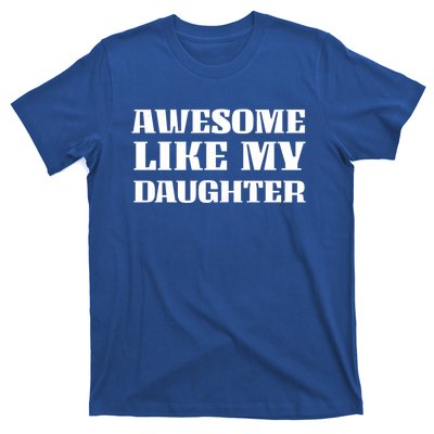 Funny Awesome Like My Daughter Funny Father's Day Daughter Gift T-Shirt