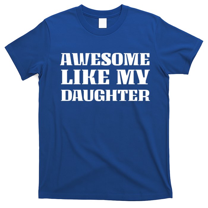 Funny Awesome Like My Daughter Funny Father's Day Daughter Gift T-Shirt