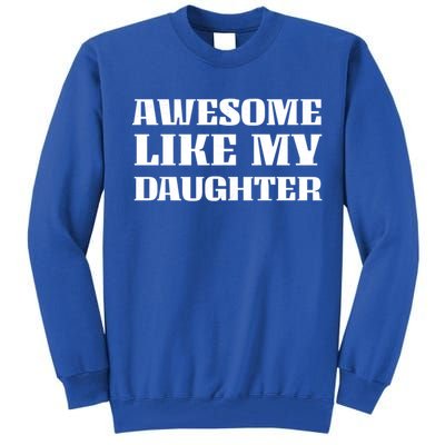 Funny Awesome Like My Daughter Funny Father's Day Daughter Gift Tall Sweatshirt