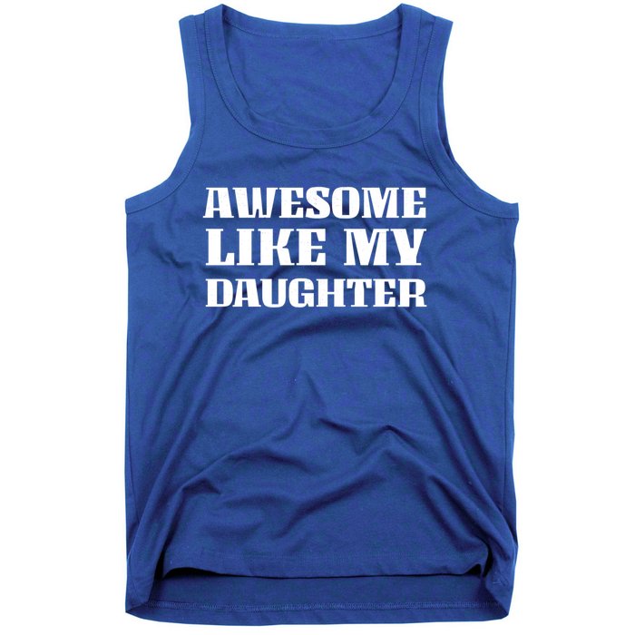 Funny Awesome Like My Daughter Funny Father's Day Daughter Gift Tank Top