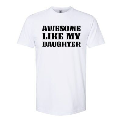 Funny Awesome Like My Daughter Funny Father's Day Daughter Gift Softstyle CVC T-Shirt