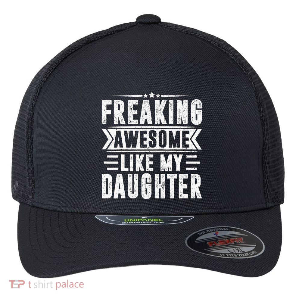 Freaking Awesome Like My Daughter Fathers Day Flexfit Unipanel Trucker Cap