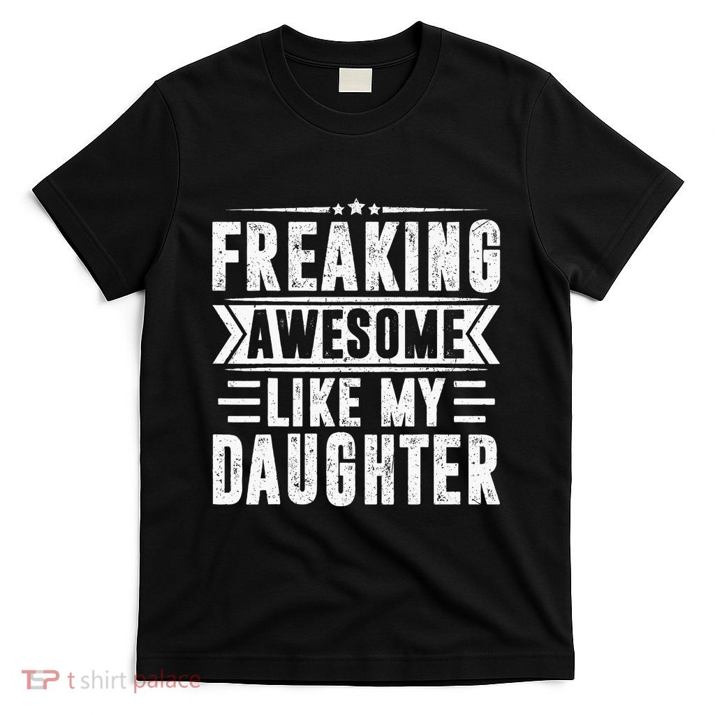 Freaking Awesome Like My Daughter Fathers Day T-Shirt