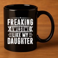 Freaking Awesome Like My Daughter Fathers Day 11oz C Handle Ceramic Mug