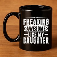 Freaking Awesome Like My Daughter Fathers Day 11oz C Handle Ceramic Mug