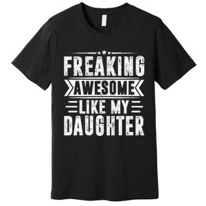 Freaking Awesome Like My Daughter Fathers Day Premium T-Shirt