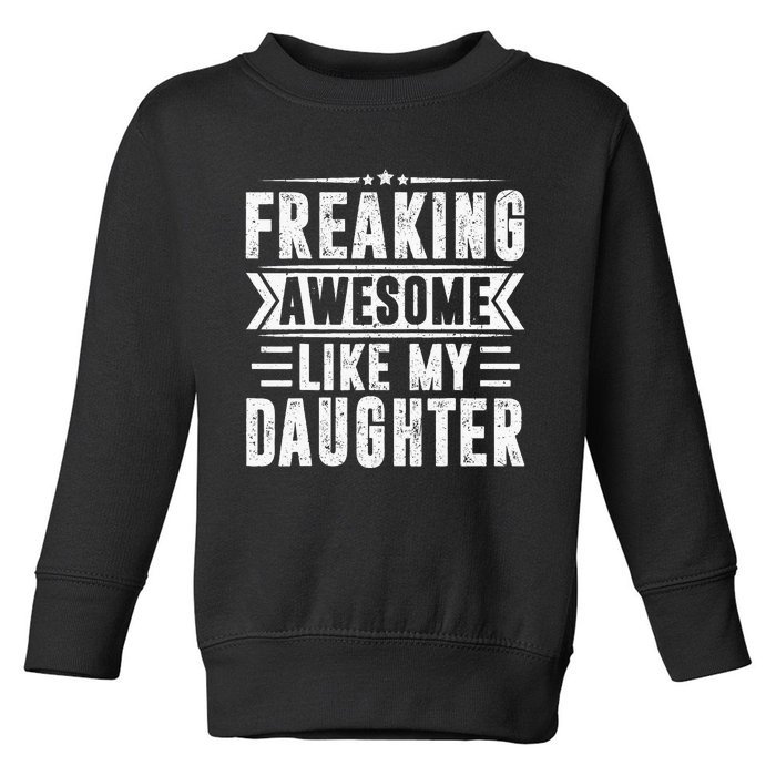 Freaking Awesome Like My Daughter Fathers Day Toddler Sweatshirt