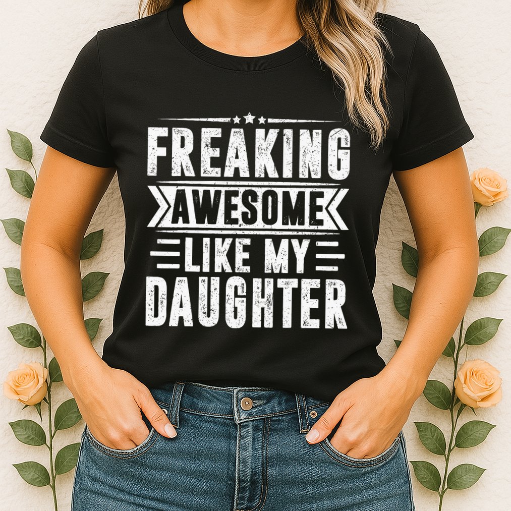 Freaking Awesome Like My Daughter Fathers Day Womens T-Shirt