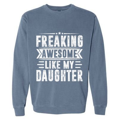 Freaking Awesome Like My Daughter Fathers Day Garment-Dyed Sweatshirt