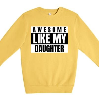 Funny Awesome Like My Daughter Funny Father's Day Daughter Cute Gift Premium Crewneck Sweatshirt