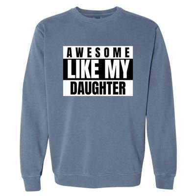 Funny Awesome Like My Daughter Funny Father's Day Daughter Cute Gift Garment-Dyed Sweatshirt