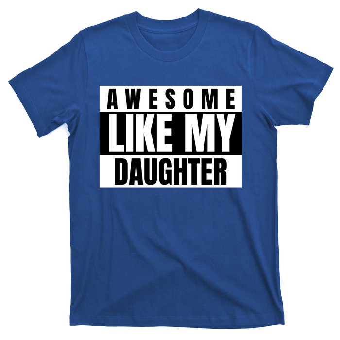 Funny Awesome Like My Daughter Funny Father's Day Daughter Cute Gift T-Shirt