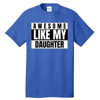 Funny Awesome Like My Daughter Funny Father's Day Daughter Cute Gift Tall T-Shirt