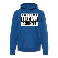 Funny Awesome Like My Daughter Funny Father's Day Daughter Cute Gift Premium Hoodie