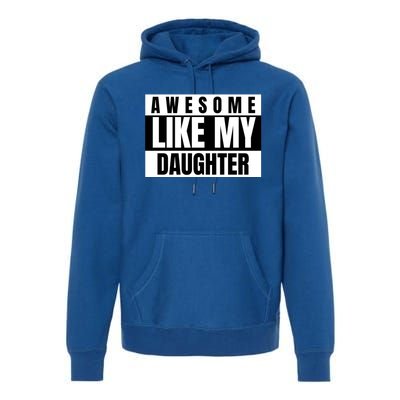 Funny Awesome Like My Daughter Funny Father's Day Daughter Cute Gift Premium Hoodie