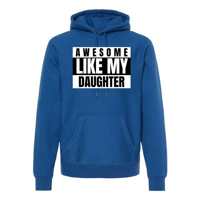 Funny Awesome Like My Daughter Funny Father's Day Daughter Cute Gift Premium Hoodie