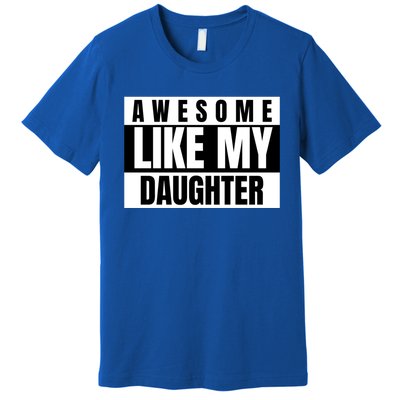 Funny Awesome Like My Daughter Funny Father's Day Daughter Cute Gift Premium T-Shirt