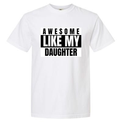 Funny Awesome Like My Daughter Funny Father's Day Daughter Cute Gift Garment-Dyed Heavyweight T-Shirt