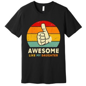 Funny Awesome Like My Daughter Funny Fathers Day Dad Premium T-Shirt