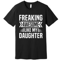 Freaking Awesome Like My Daughter Funny Fathers Mothers Day Premium T-Shirt